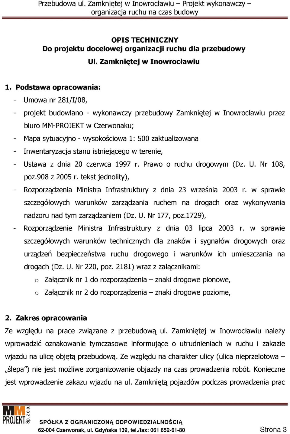 zaktualizowana - Inwentaryzacja stanu istniejącego w terenie, - Ustawa z dnia 20 czerwca 1997 r. Prawo o ruchu drogowym (Dz. U. Nr 108, poz.908 z 2005 r.