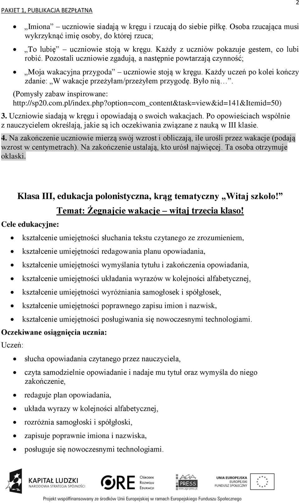 Każdy uczeń po kolei kończy zdanie: W wakacje przeżyłam/przeżyłem przygodę. Było nią. (Pomysły zabaw inspirowane: http://sp20.com.pl/index.php?option=com_content&task=view&id=141&itemid=50) 3.