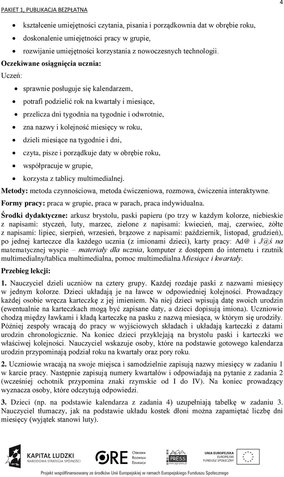 dni, czyta, pisze i porządkuje daty w obrębie roku, współpracuje w grupie, korzysta z tablicy multimedialnej. Metody: metoda czynnościowa, metoda ćwiczeniowa, rozmowa, ćwiczenia interaktywne.