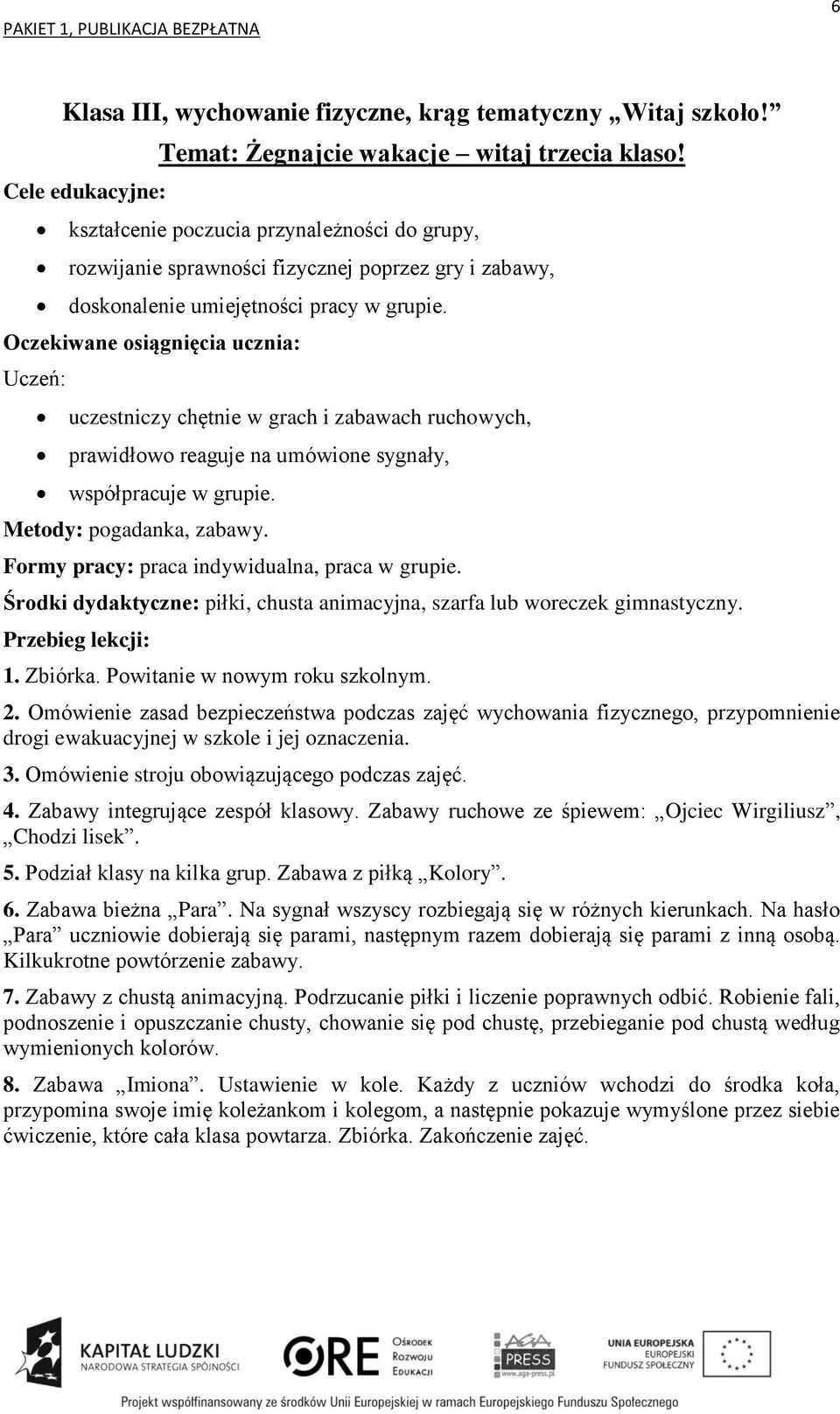 uczestniczy chętnie w grach i zabawach ruchowych, prawidłowo reaguje na umówione sygnały, współpracuje w grupie. Metody: pogadanka, zabawy. Formy pracy: praca indywidualna, praca w grupie.