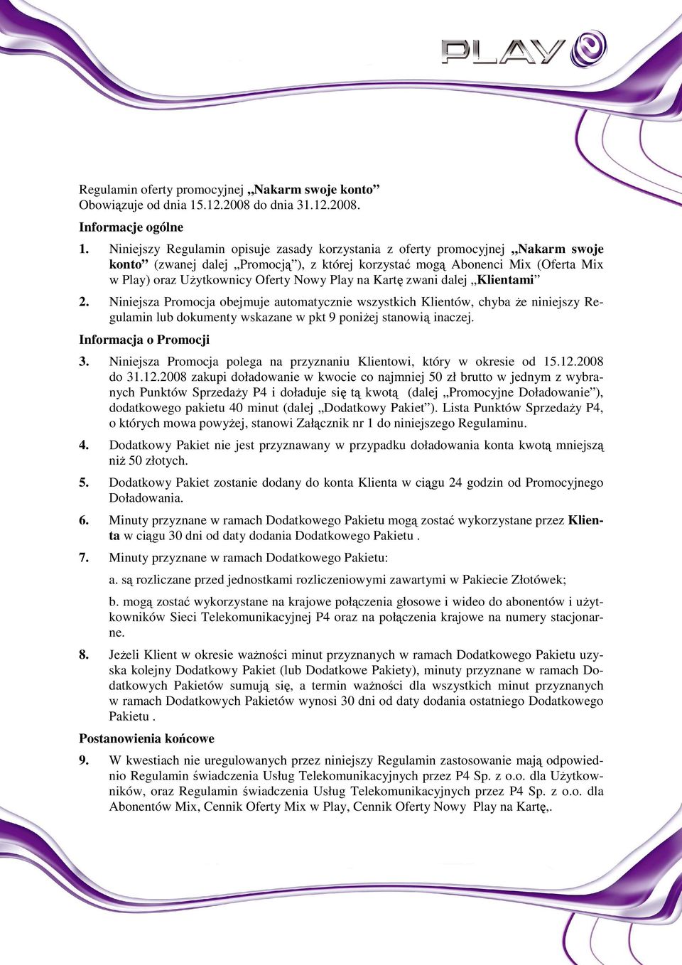 Play na Kartę zwani dalej Klientami 2. Niniejsza Promocja obejmuje automatycznie wszystkich Klientów, chyba Ŝe niniejszy Regulamin lub dokumenty wskazane w pkt 9 poniŝej stanowią inaczej.