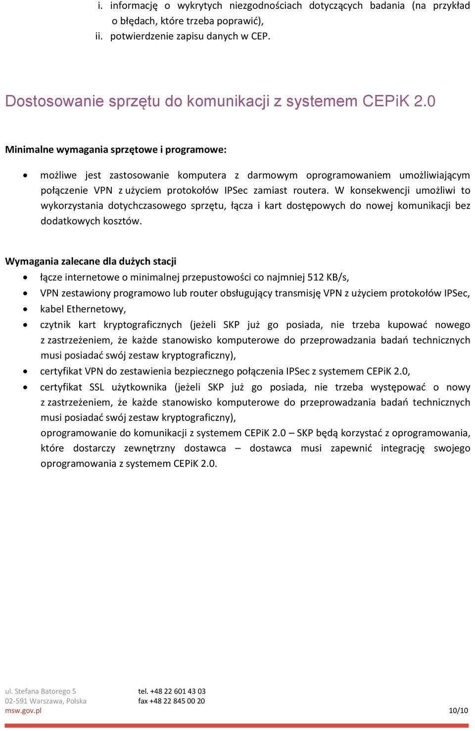 0 Minimalne wymagania sprzętowe i programowe: możliwe jest zastosowanie komputera z darmowym oprogramowaniem umożliwiającym połączenie VPN z użyciem protokołów IPSec zamiast routera.