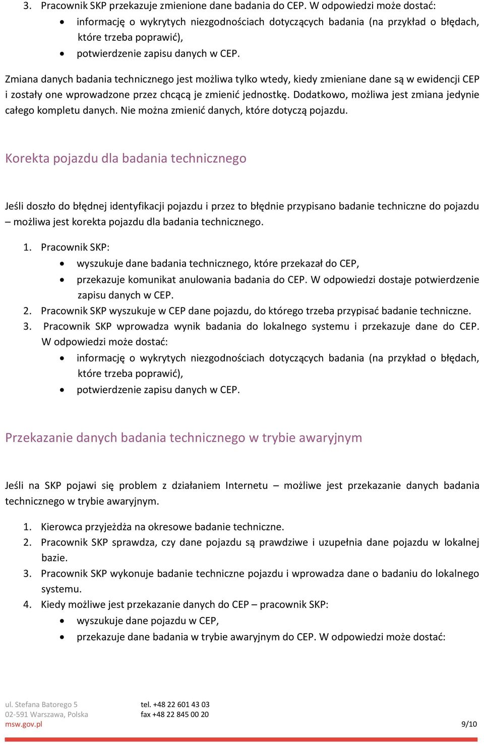 Zmiana danych badania technicznego jest możliwa tylko wtedy, kiedy zmieniane dane są w ewidencji CEP i zostały one wprowadzone przez chcącą je zmienić jednostkę.