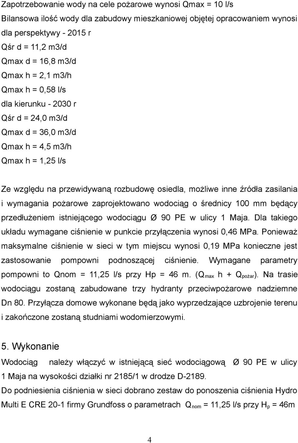 zasilania i wymagania pożarowe zaprojektowano wodociąg o średnicy 100 mm będący przedłużeniem istniejącego wodociągu Ø 90 PE w ulicy 1 Maja.