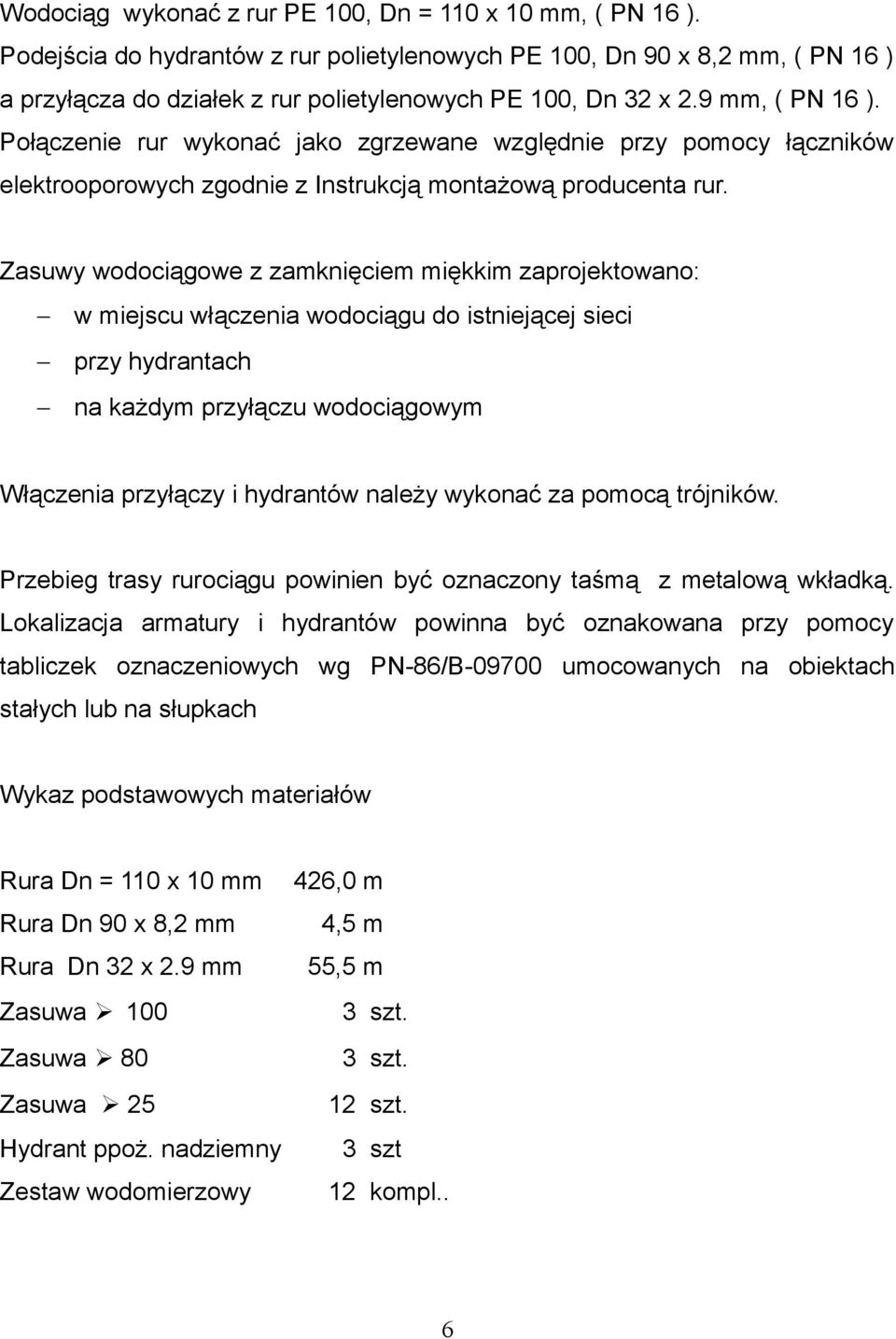 Połączenie rur wykonać jako zgrzewane względnie przy pomocy łączników elektrooporowych zgodnie z Instrukcją montażową producenta rur.