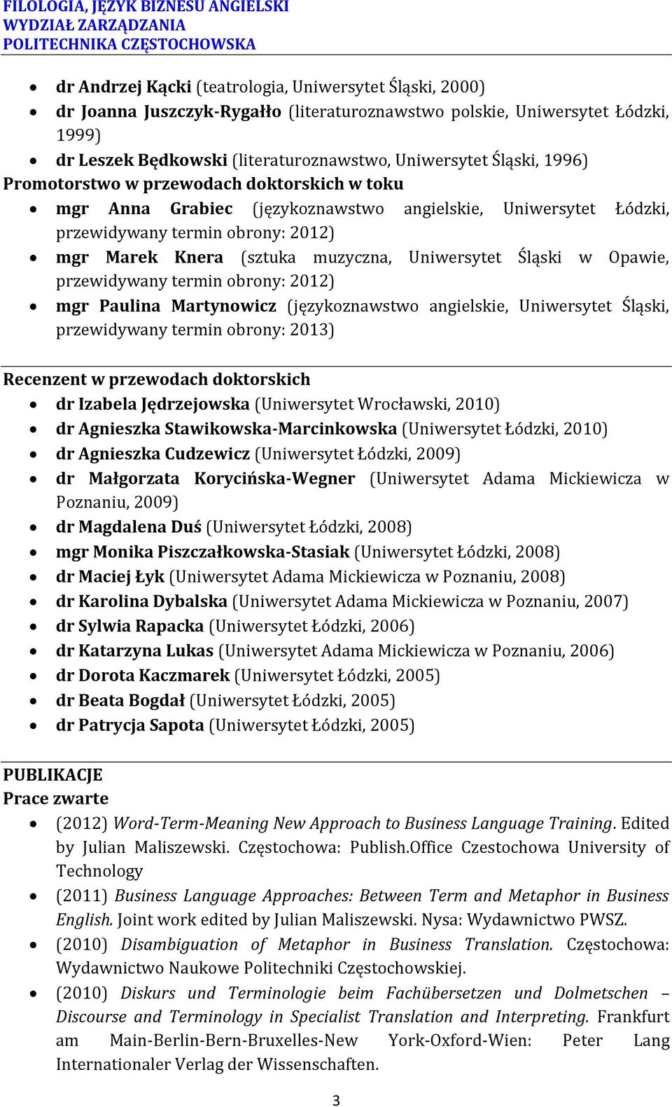 Śląski w Opawie, przewidywany termin obrony: 2012) mgr Paulina Martynowicz (językoznawstwo angielskie, Uniwersytet Śląski, przewidywany termin obrony: 2013) Recenzent w przewodach doktorskich dr