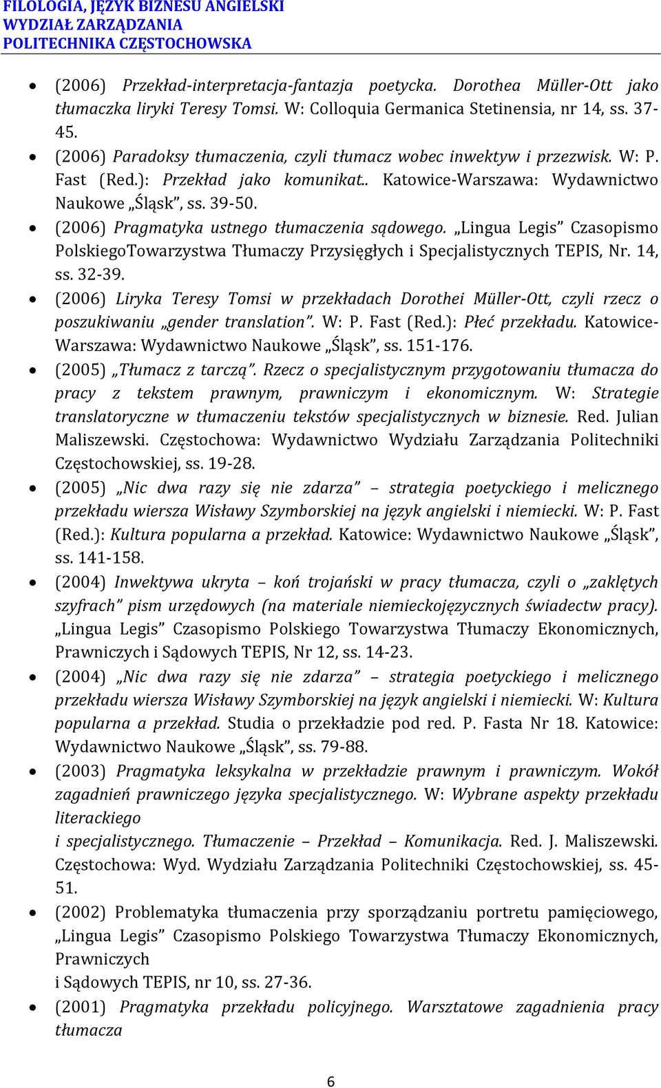 (2006) Pragmatyka ustnego tłumaczenia sądowego. Lingua Legis Czasopismo PolskiegoTowarzystwa Tłumaczy Przysięgłych i Specjalistycznych TEPIS, Nr. 14, ss. 32-39.
