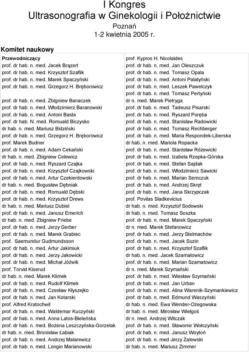 dr hab. N. med. Romuald Biczysko dr hab. n. med. Mariusz Bidziński prof. dr hab. n. med. Grzegorz H. Bręborowicz prof. Marek Budner prof. dr hab. n. med. Adam Cekański dr hab. n. med. Zbigniew Celewicz prof.
