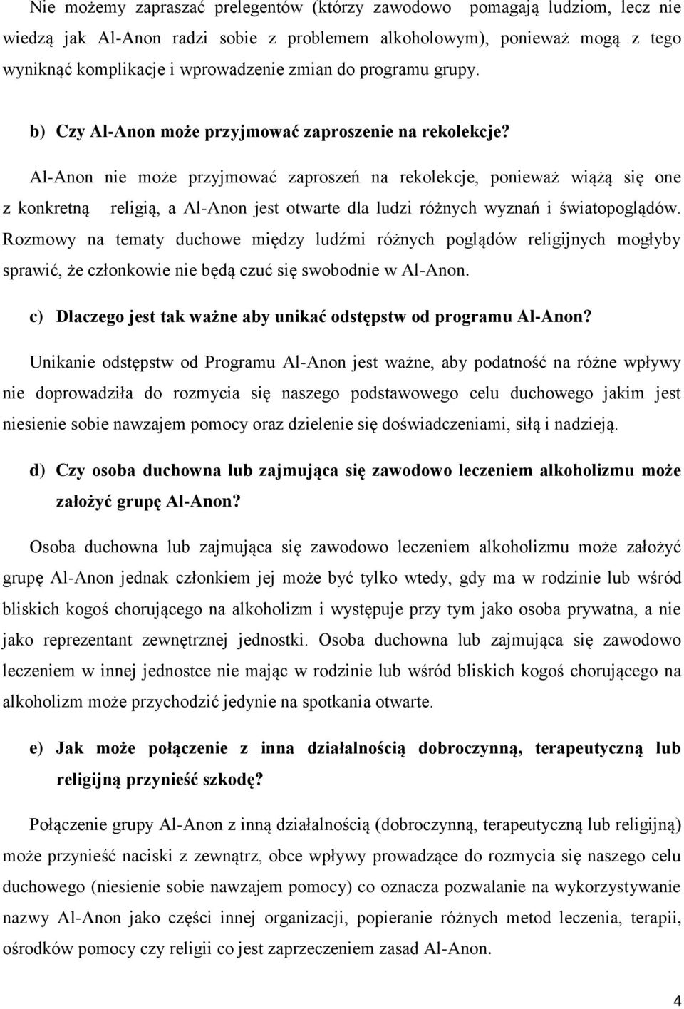 Al-Anon nie może przyjmować zaproszeń na rekolekcje, ponieważ wiążą się one z konkretną religią, a Al-Anon jest otwarte dla ludzi różnych wyznań i światopoglądów.