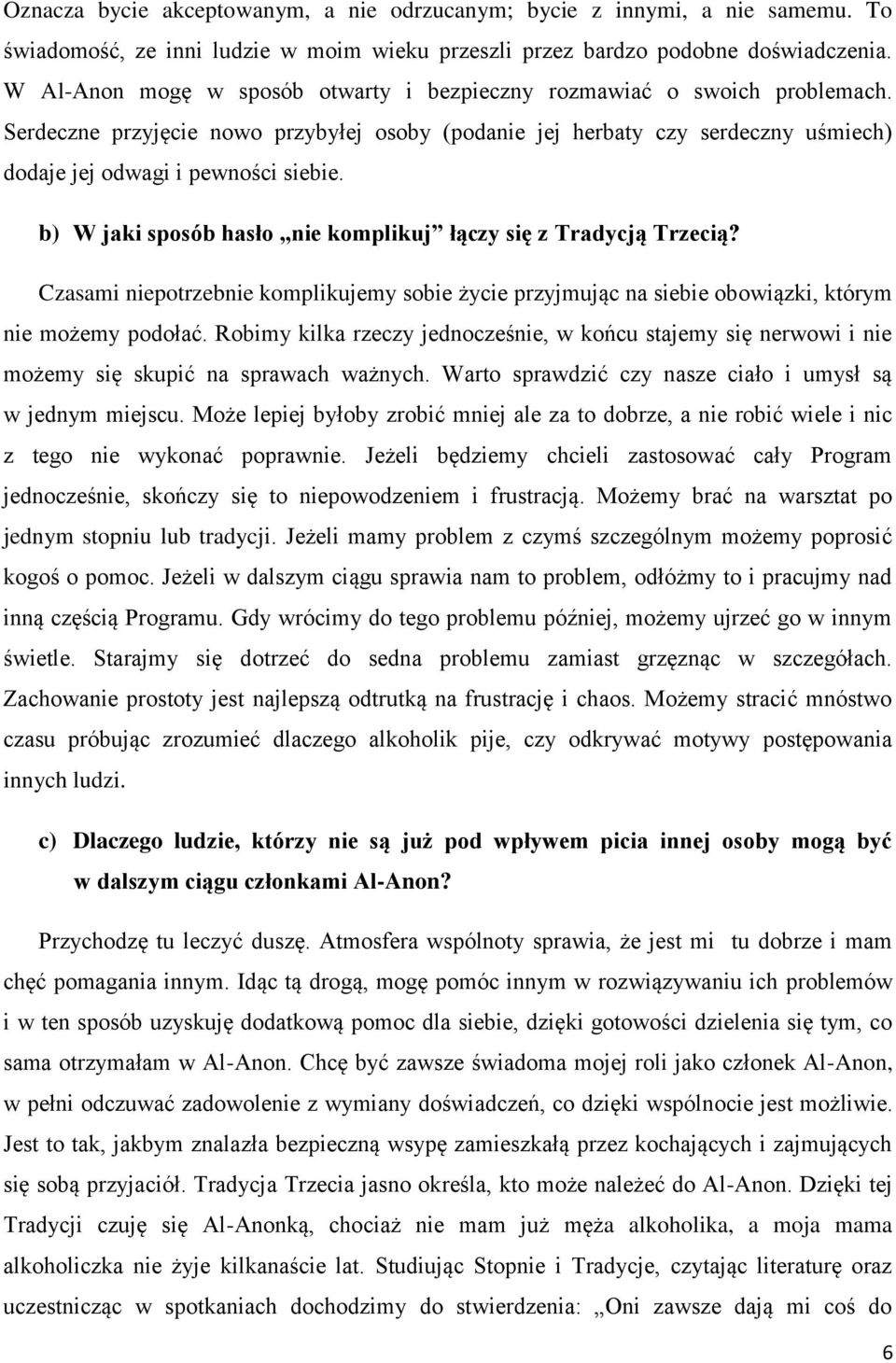 b) W jaki sposób hasło nie komplikuj łączy się z Tradycją Trzecią? Czasami niepotrzebnie komplikujemy sobie życie przyjmując na siebie obowiązki, którym nie możemy podołać.