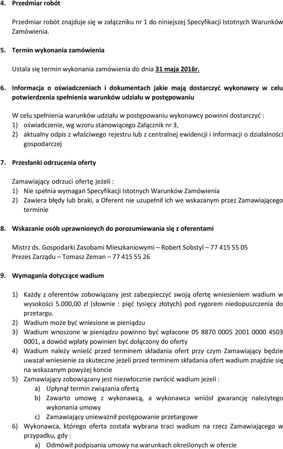 Informacja o oświadczeniach i dokumentach jakie mają dostarczyć wykonawcy w celu potwierdzenia spełnienia warunków udziału w postępowaniu W celu spełnienia warunków udziału w postępowaniu wykonawcy