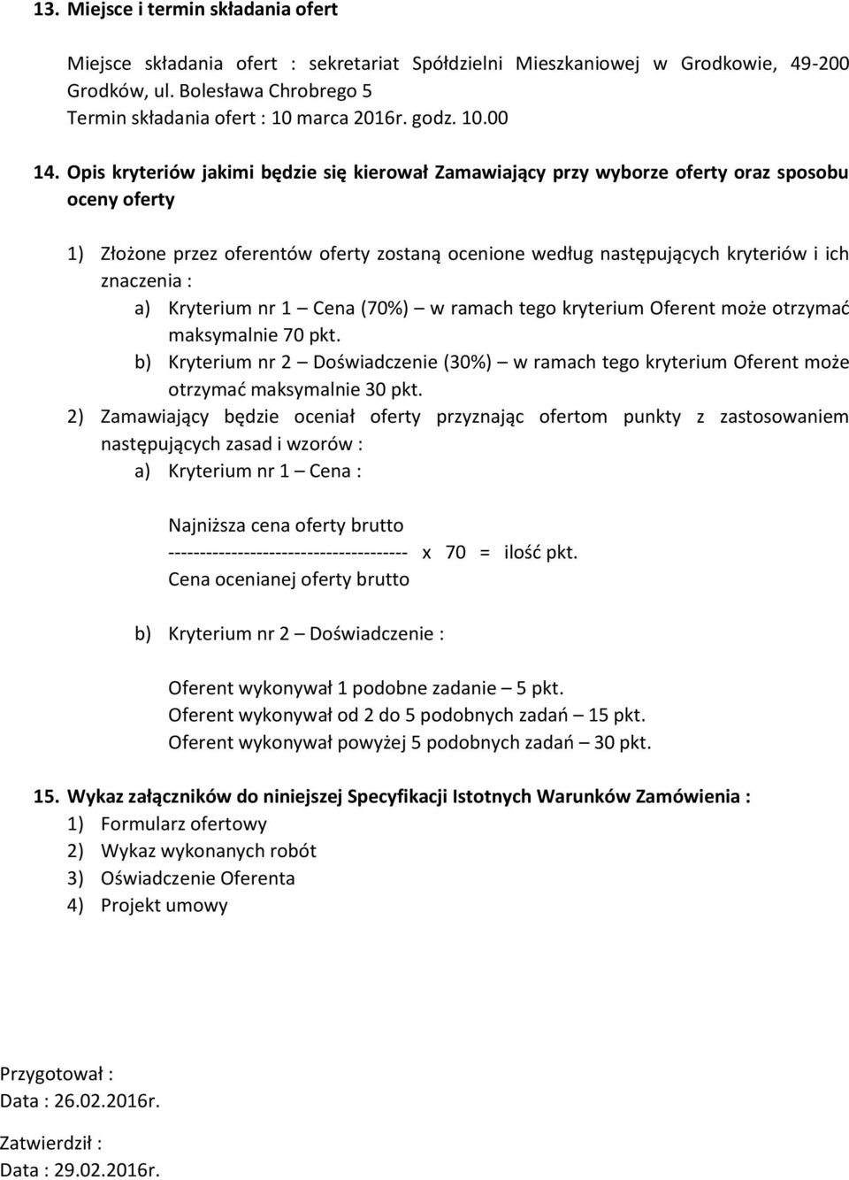 Opis kryteriów jakimi będzie się kierował Zamawiający przy wyborze oferty oraz sposobu oceny oferty 1) Złożone przez oferentów oferty zostaną ocenione według następujących kryteriów i ich znaczenia :