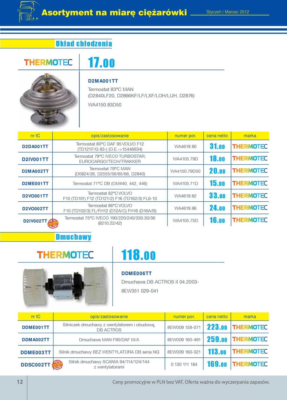 ->15446834) Termostat 79 C IVECO TURBOSTAR; EUROCARGO/TECH/TRAKKER Termostat 79 C MAN (D0824/26, D2555/56/65/66, D2840) WA4619.80 31.00 WA4105.79D 18.00 WA4150.79D50 20.