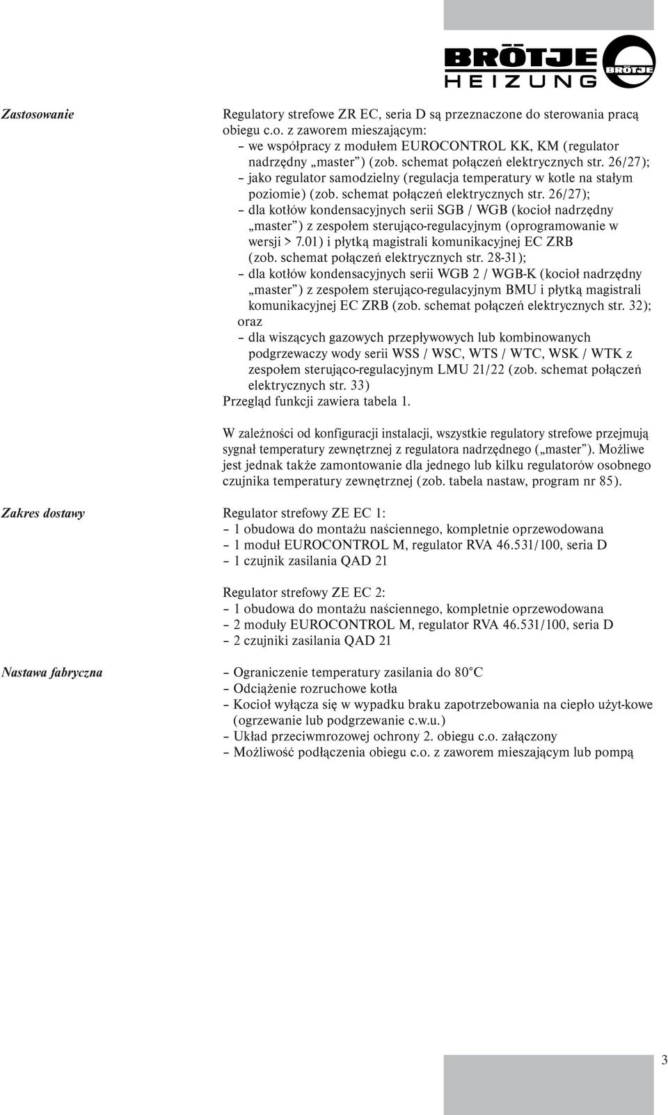 26/27); dla kotłów kondensacyjnych serii SGB / WGB (kocioł nadrzędny master ) z zespołem sterująco-regulacyjnym (oprogramowanie w wersji > 7.01) i płytką magistrali komunikacyjnej EC ZRB (zob.