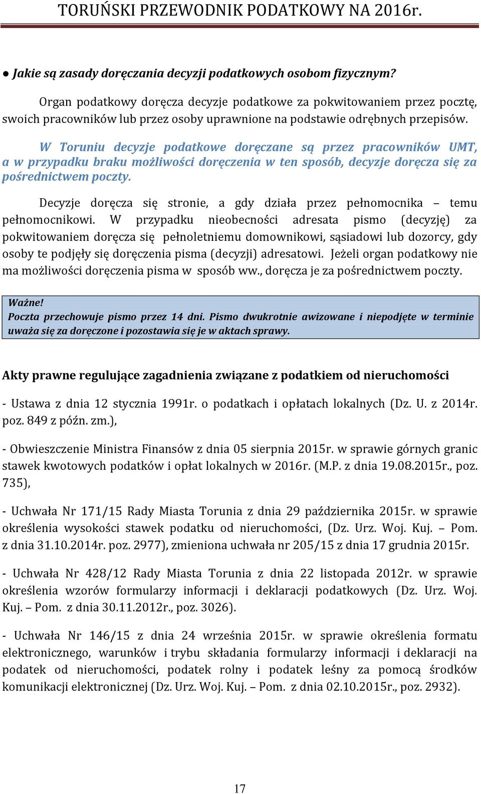 W Toruniu decyzje podatkowe doręczane są przez pracowników UMT, a w przypadku braku możliwości doręczenia w ten sposób, decyzje doręcza się za pośrednictwem poczty.