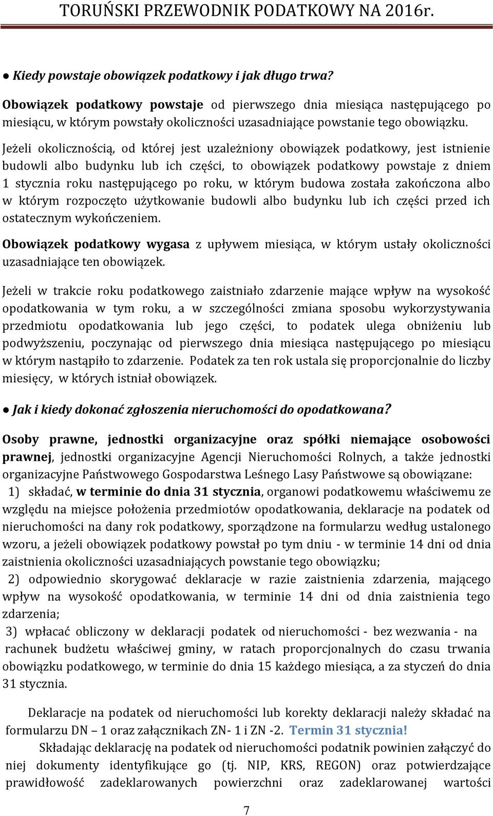 Jeżeli okolicznością, od której jest uzależniony obowiązek podatkowy, jest istnienie budowli albo budynku lub ich części, to obowiązek podatkowy powstaje z dniem 1 stycznia roku następującego po