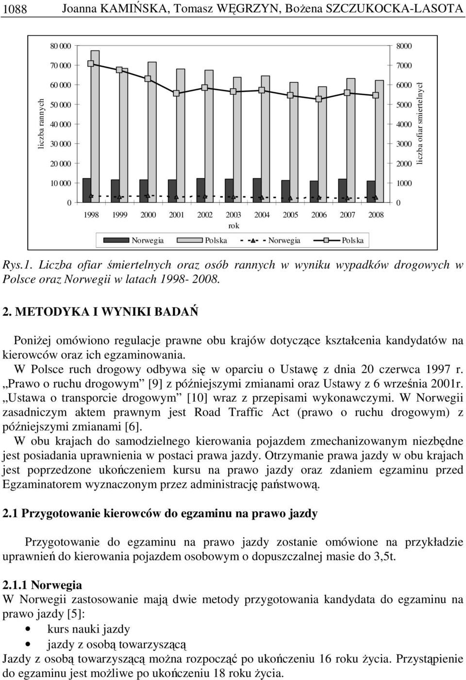 2. METODYKA I WYNIKI BADAŃ PoniŜej omówiono regulacje prawne obu krajów dotyczące kształcenia kandydatów na kierowców oraz ich egzaminowania.