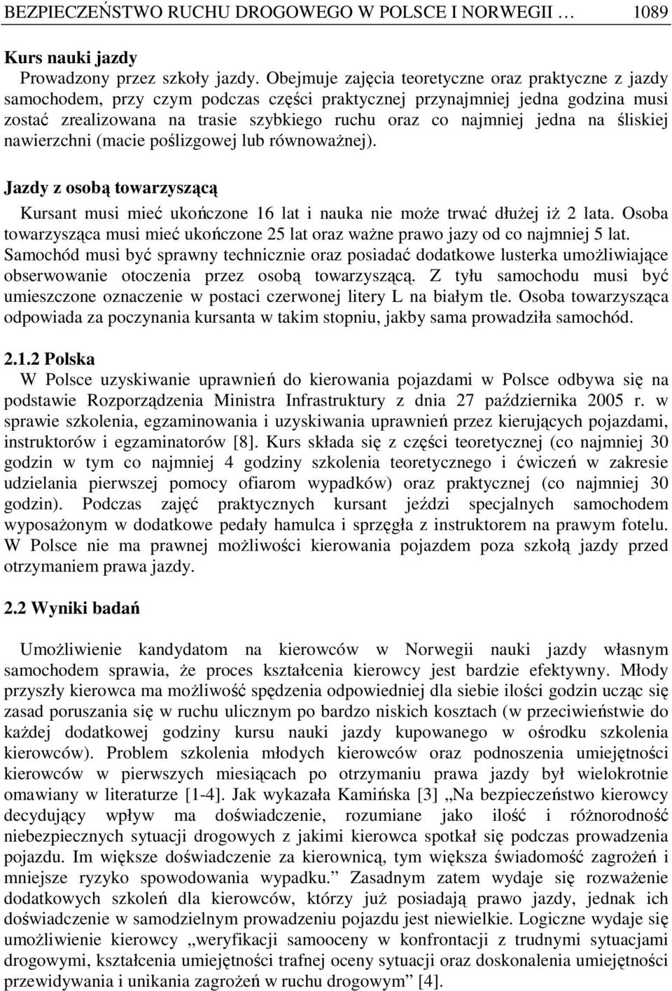 śliskiej nawierzchni (macie poślizgowej lub równowaŝnej). Jazdy z osobą towarzyszącą Kursant musi mieć ukończone 16 lat i nauka moŝe trwać dłuŝej iŝ 2 lata.