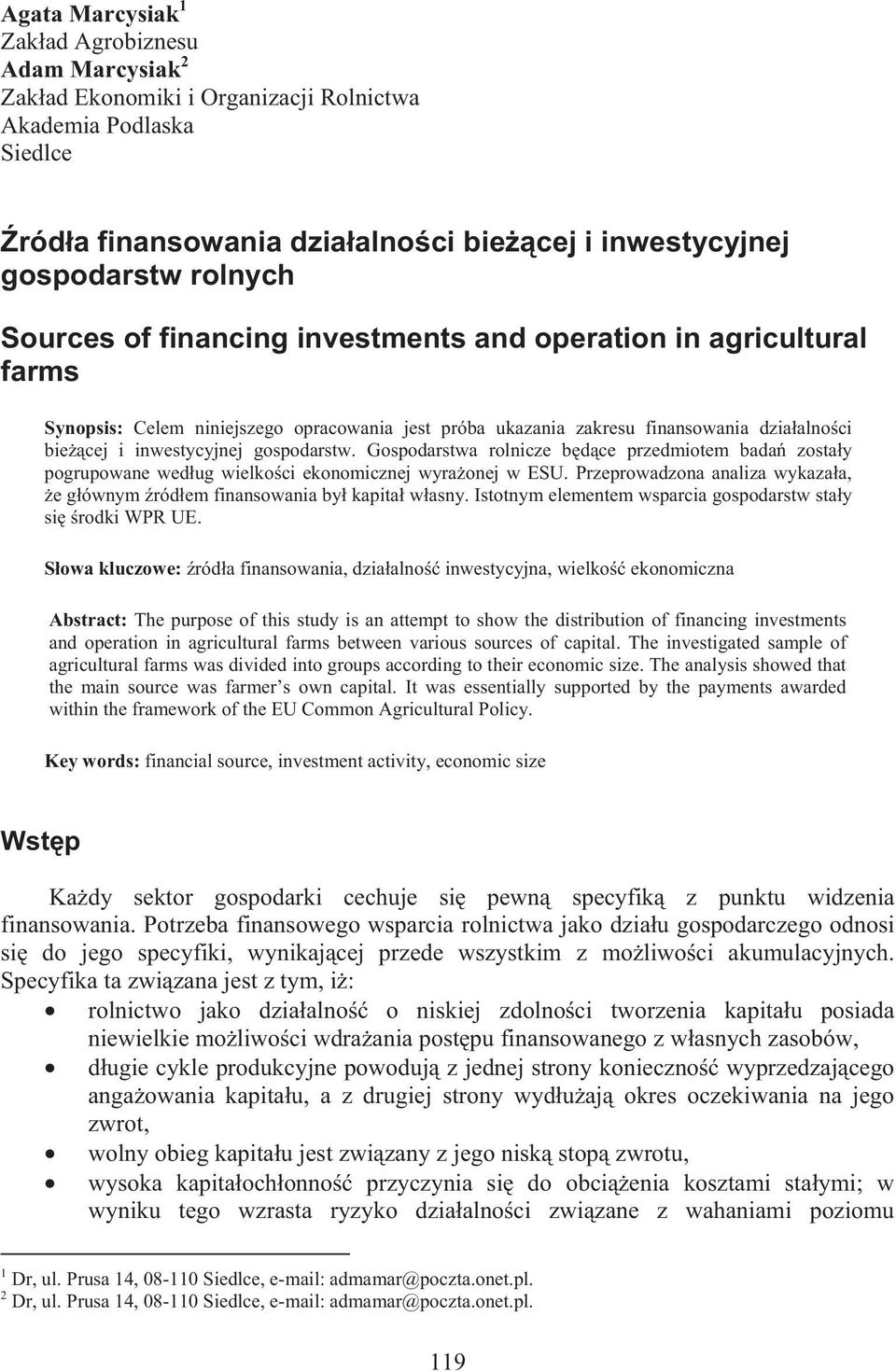 Gospodarstwa rolnicze b d ce przedmiotem bada zosta y pogrupowane wed ug wielko ci ekonomicznej wyra onej w ESU. Przeprowadzona analiza wykaza a, e g ównym ród em finansowania by kapita w asny.