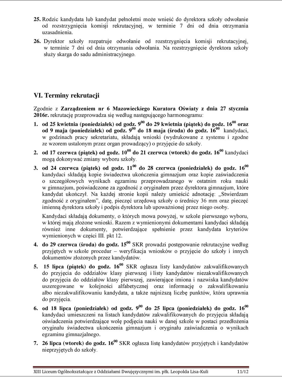 Na rozstrzygnięcie dyrektora szkoły służy skarga do sadu administracyjnego. VI. Terminy rekrutacji Zgodnie z Zarządzeniem nr 6 Mazowieckiego Kuratora Oświaty z dnia 27 stycznia 2016r.