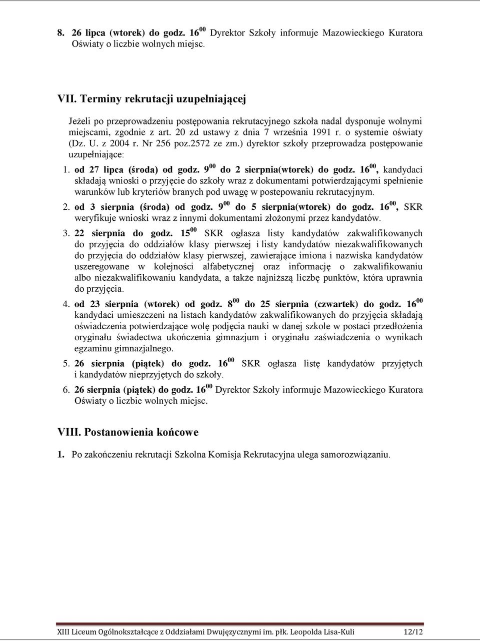 o systemie oświaty (Dz. U. z 2004 r. Nr 256 poz.2572 ze zm.) dyrektor szkoły przeprowadza postępowanie uzupełniające: 1. od 27 lipca (środa) od godz. 9 00 do 2 sierpnia(wtorek) do godz.