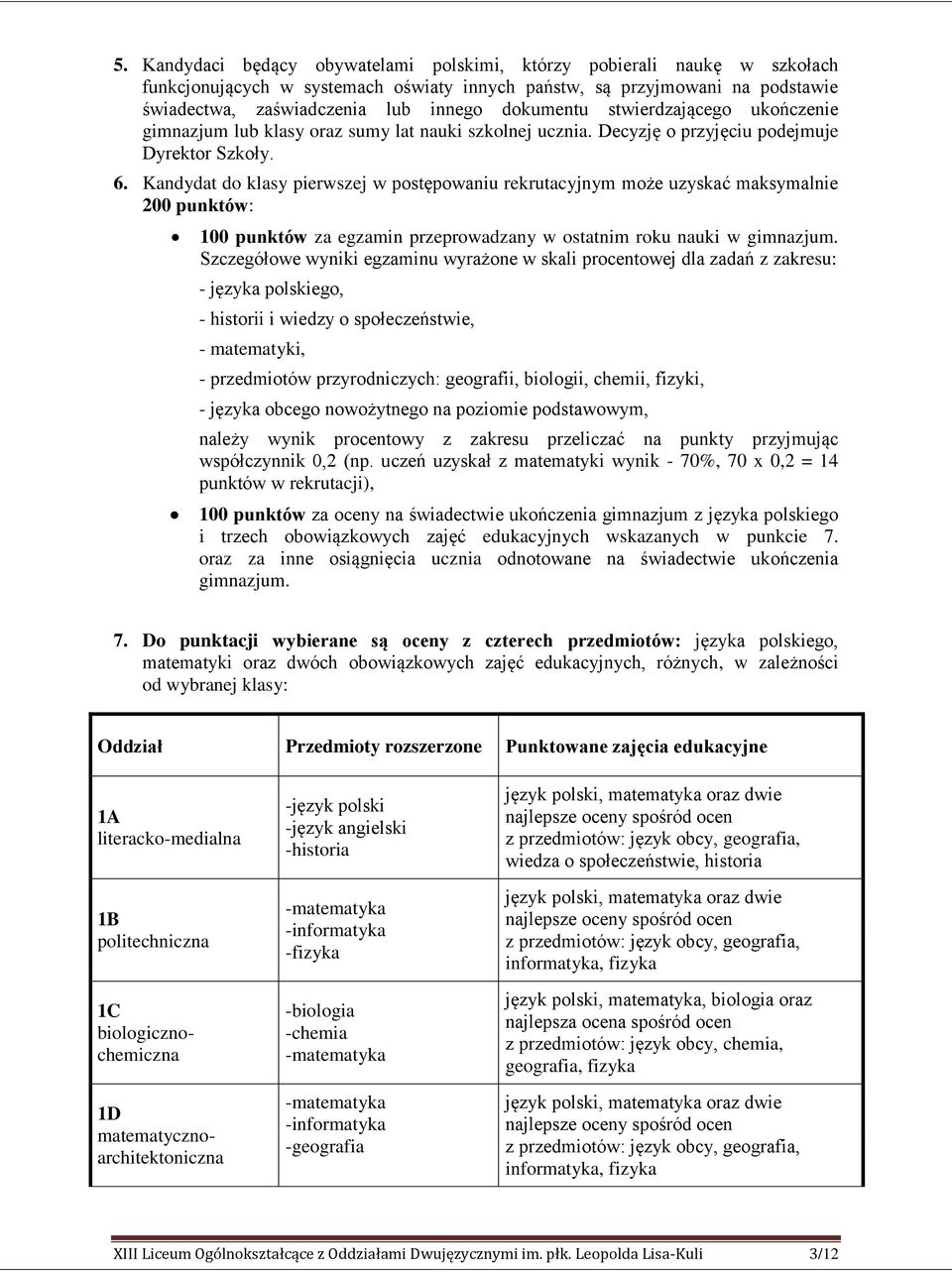 Kandydat do klasy pierwszej w postępowaniu rekrutacyjnym może uzyskać maksymalnie 200 punktów: 100 punktów za egzamin przeprowadzany w ostatnim roku nauki w gimnazjum.