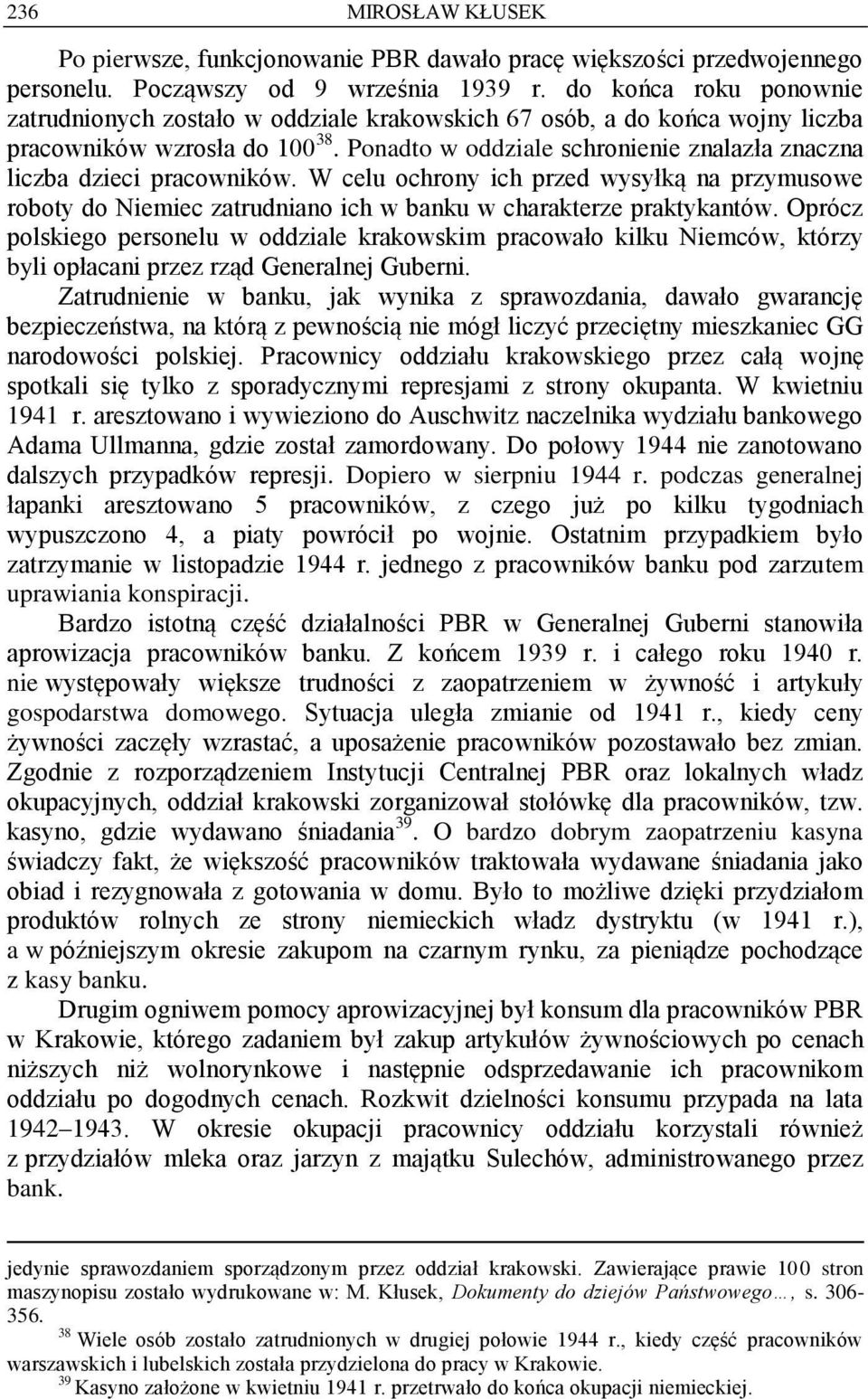 Ponadto w oddziale schronienie znalazła znaczna liczba dzieci pracowników. W celu ochrony ich przed wysyłką na przymusowe roboty do Niemiec zatrudniano ich w banku w charakterze praktykantów.