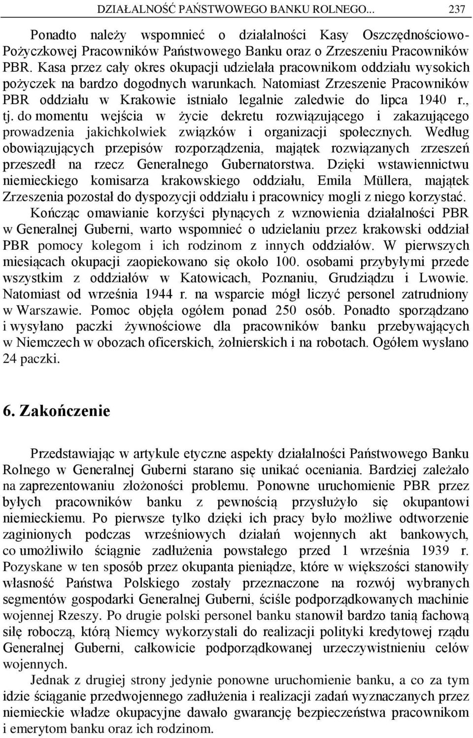 Natomiast Zrzeszenie Pracowników PBR oddziału w Krakowie istniało legalnie zaledwie do lipca 1940 r., tj.