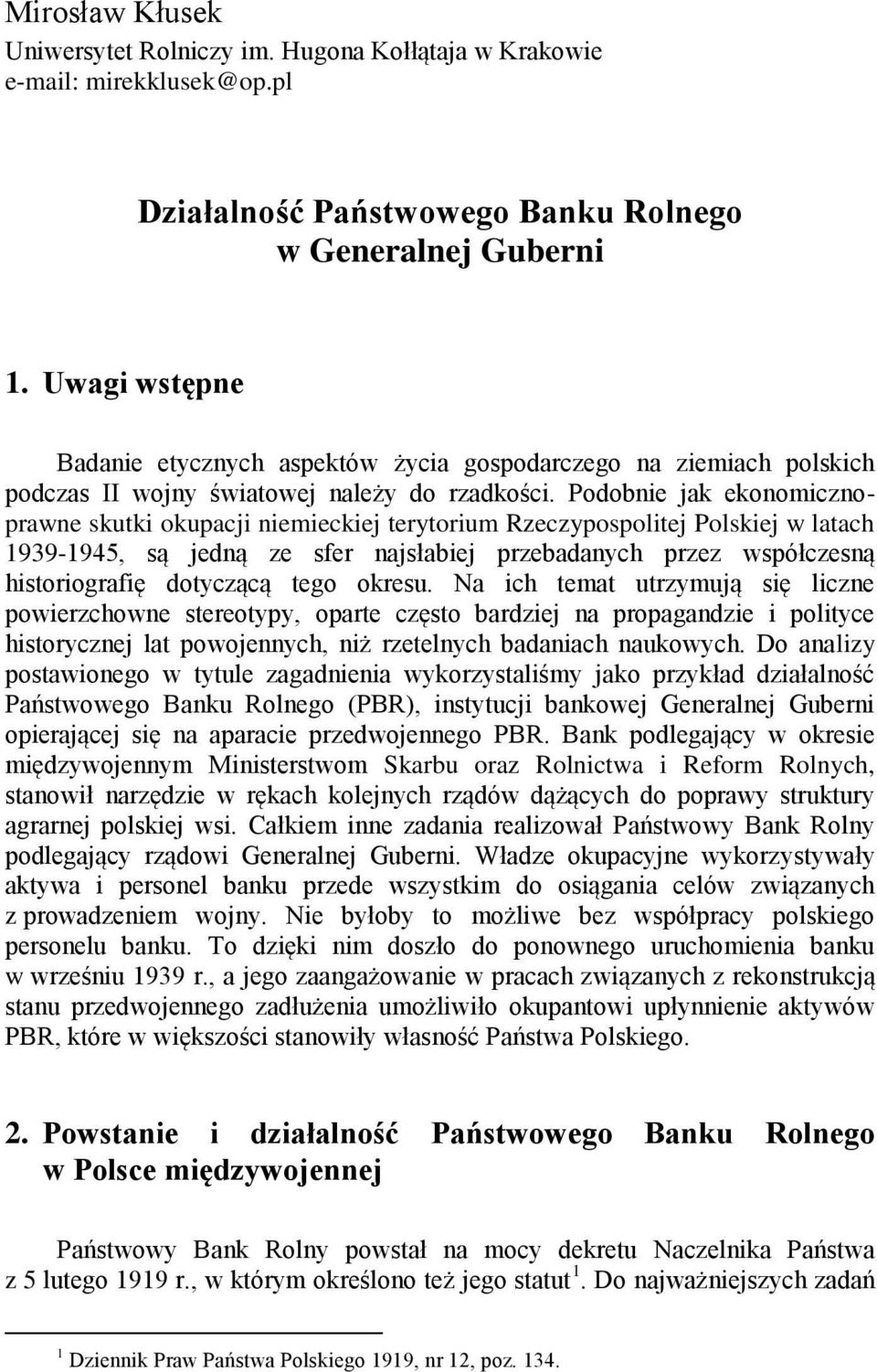 Podobnie jak ekonomicznoprawne skutki okupacji niemieckiej terytorium Rzeczypospolitej Polskiej w latach 1939-1945, są jedną ze sfer najsłabiej przebadanych przez współczesną historiografię dotyczącą