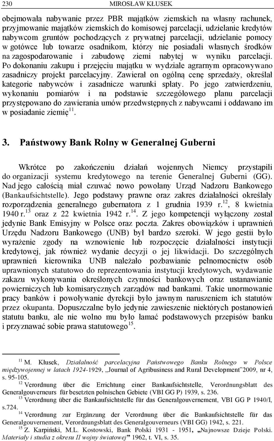 Po dokonaniu zakupu i przejęciu majątku w wydziale agrarnym opracowywano zasadniczy projekt parcelacyjny. Zawierał on ogólną cenę sprzedaży, określał kategorie nabywców i zasadnicze warunki spłaty.