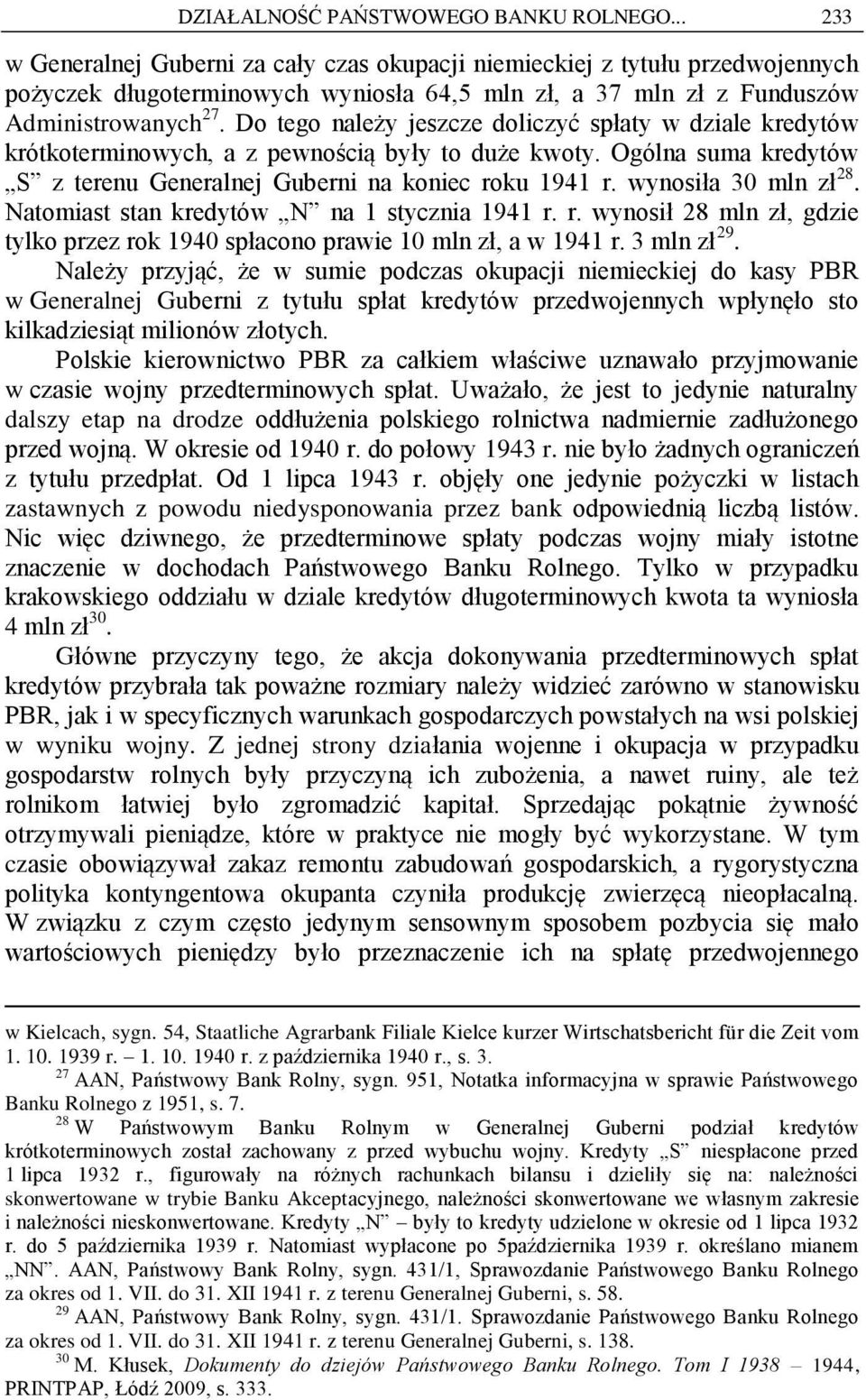 Do tego należy jeszcze doliczyć spłaty w dziale kredytów krótkoterminowych, a z pewnością były to duże kwoty. Ogólna suma kredytów S z terenu Generalnej Guberni na koniec roku 1941 r.