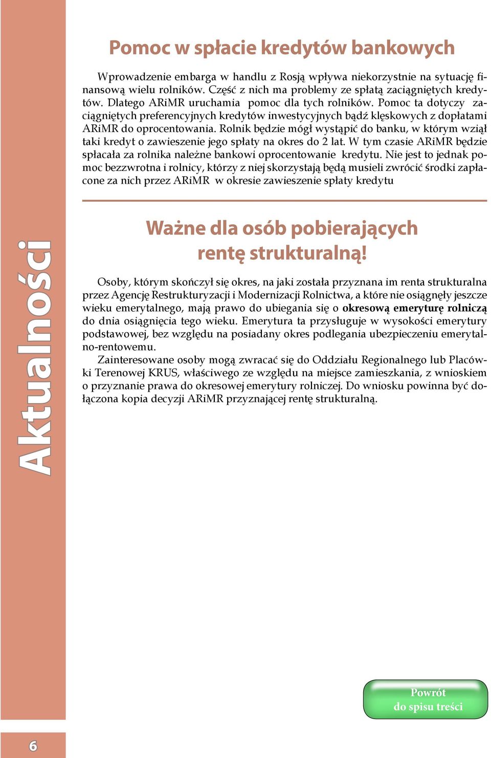 Rolnik będzie mógł wystąpić do banku, w którym wziął taki kredyt o zawieszenie jego spłaty na okres do 2 lat. W tym czasie ARiMR będzie spłacała za rolnika należne bankowi oprocentowanie kredytu.