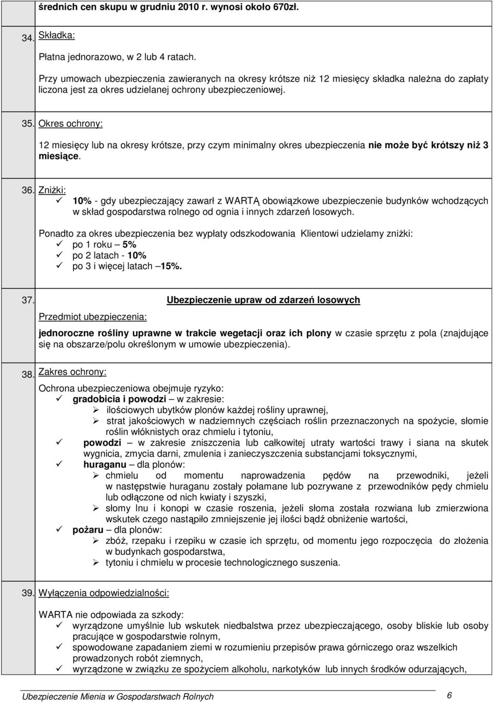 Okres ochrony: 12 miesięcy lub na okresy krótsze, przy czym minimalny okres ubezpieczenia nie moŝe być krótszy niŝ 3 miesiące. 36.