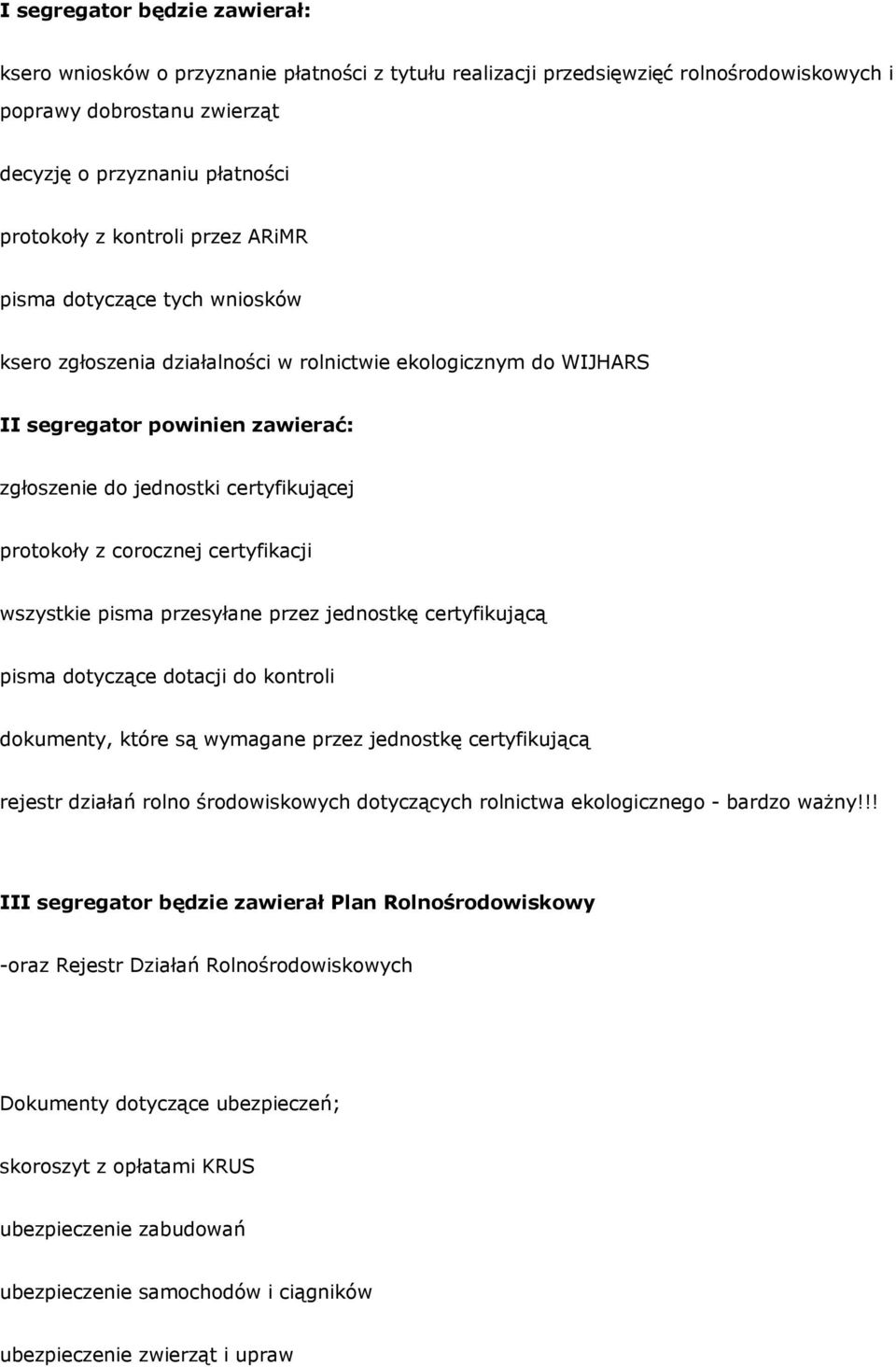 z corocznej certyfikacji wszystkie pisma przesyłane przez jednostkę certyfikującą pisma dotyczące dotacji do kontroli dokumenty, które są wymagane przez jednostkę certyfikującą rejestr działań rolno