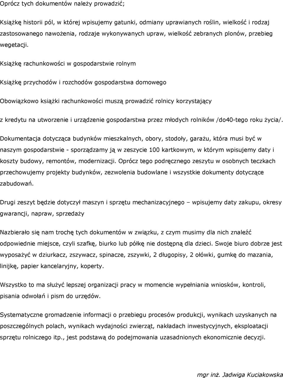 Książkę rachunkowości w gospodarstwie rolnym Książkę przychodów i rozchodów gospodarstwa domowego Obowiązkowo książki rachunkowości muszą prowadzić rolnicy korzystający z kredytu na utworzenie i