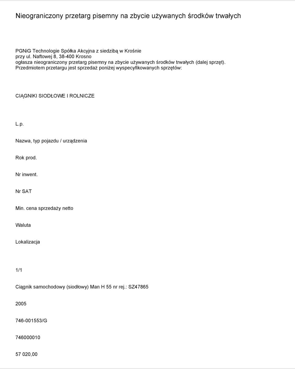 Przedmiotem przetargu jest sprzedaż poniżej wyspecyfikowanych sprzętów: CIĄGNIKI SIODŁOWE I ROLNICZE L.p. Nazwa, typ pojazdu / urządzenia Rok prod.