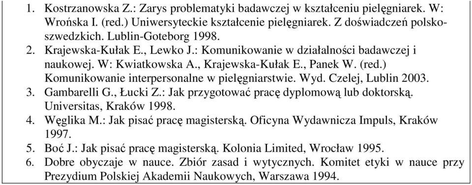Czelej, Lublin 2003. 3. Gambarelli G., Łucki Z.: Jak przygotować pracę dyplomową lub doktorską. Universitas, Kraków 1998. 4. Węglika M.: Jak pisać pracę magisterską.