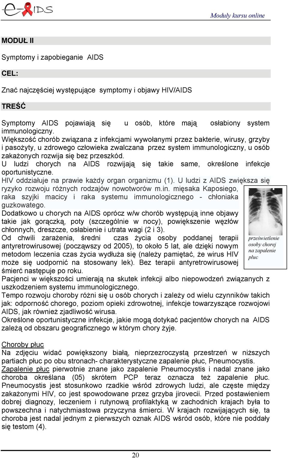 U ludzi chorych na AIDS rozwijają się takie same, określone infekcje oportunistyczne. HIV oddziałuje na prawie każdy organ organizmu (1).