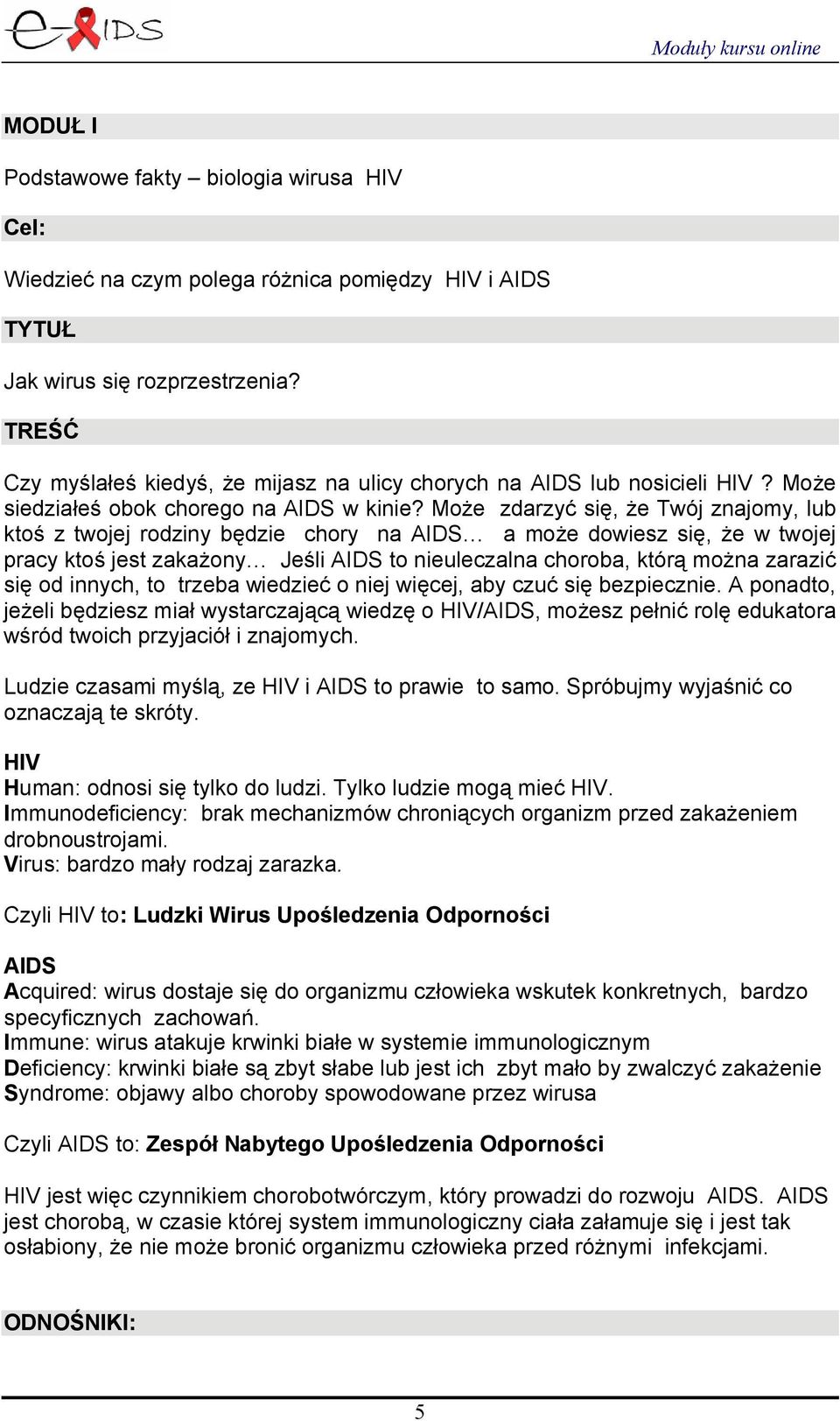 Może zdarzyć się, że Twój znajomy, lub ktoś z twojej rodziny będzie chory na AIDS a może dowiesz się, że w twojej pracy ktoś jest zakażony Jeśli AIDS to nieuleczalna choroba, którą można zarazić się