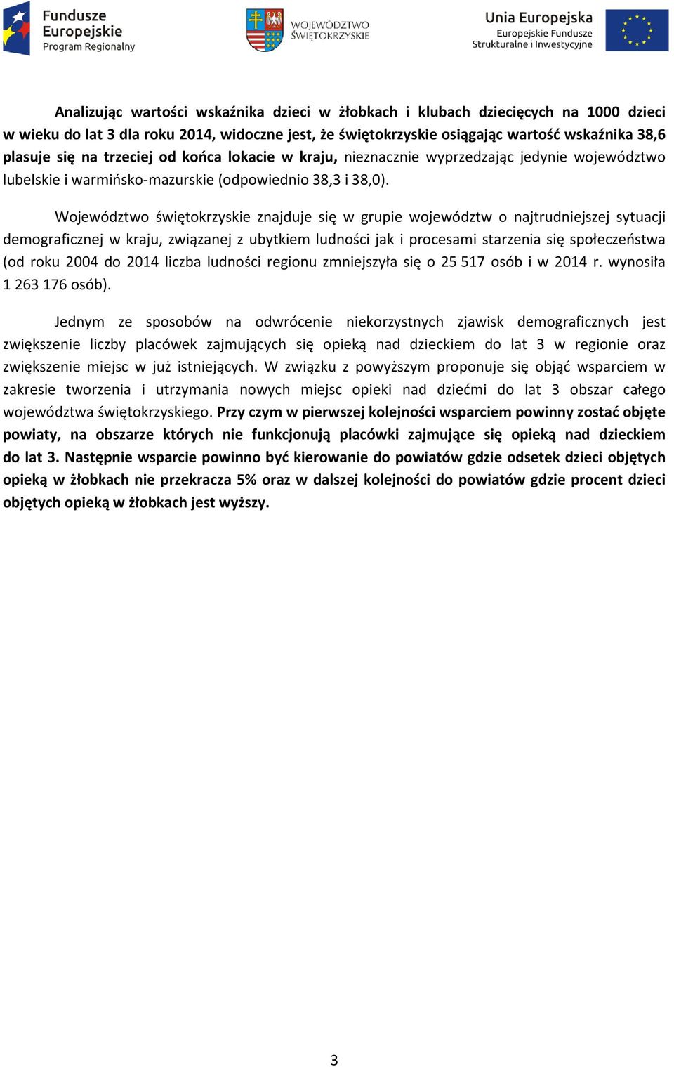 Województwo świętokrzyskie znajduje się w grupie województw o najtrudniejszej sytuacji demograficznej w kraju, związanej z ubytkiem ludności jak i procesami starzenia się społeczeństwa (od roku 24 do