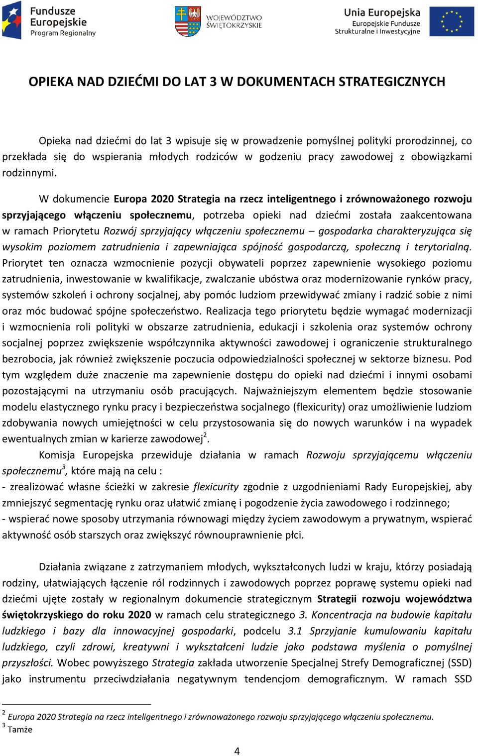 W dokumencie Europa 22 Strategia na rzecz inteligentnego i zrównoważonego rozwoju sprzyjającego włączeniu społecznemu, potrzeba opieki nad dziećmi została zaakcentowana w ramach Priorytetu Rozwój