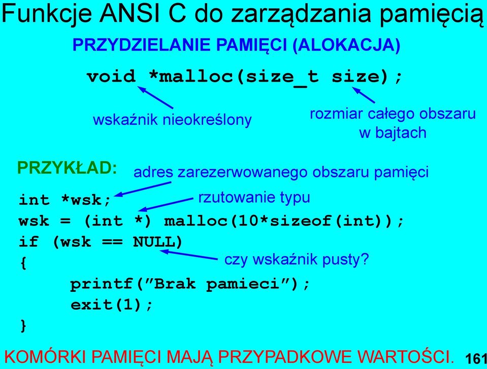 obszaru pamięci rzutowanie typu int *wsk; wsk = (int *) malloc(10*sizeof(int)); if (wsk == NULL)