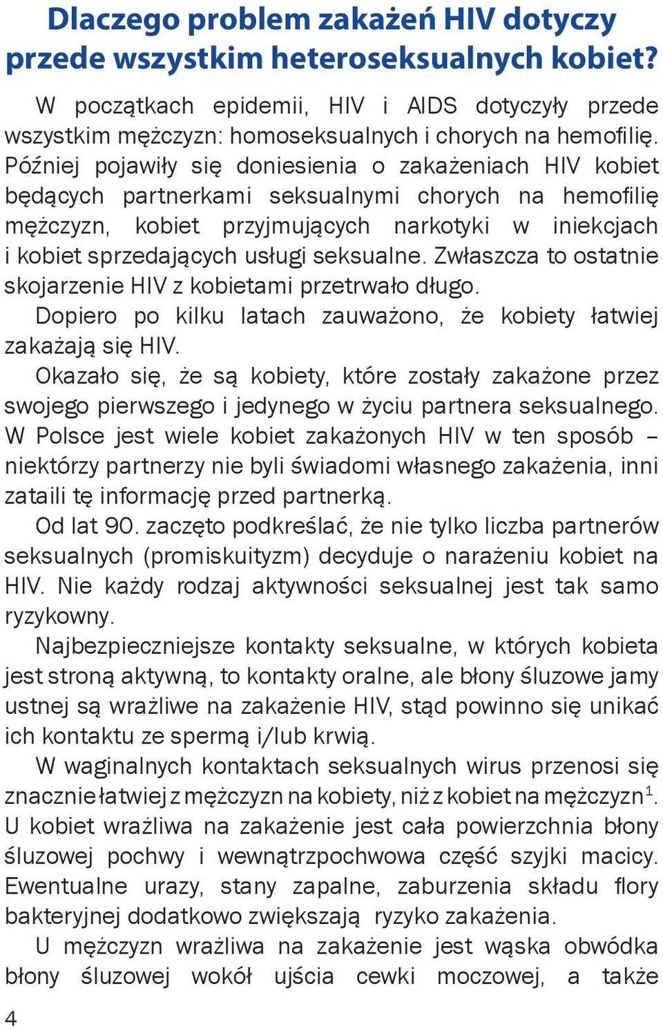 seksualne. Zwłaszcza to ostatnie skojarzenie HIV z kobietami przetrwało długo. Dopiero po kilku latach zauważono, że kobiety łatwiej zakażają się HIV.