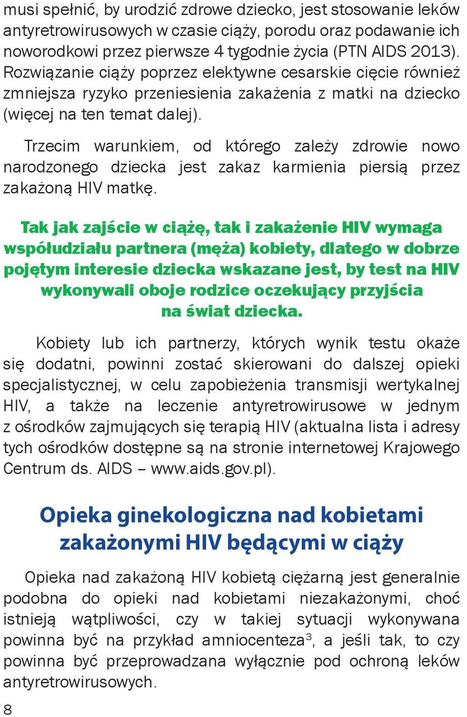 Trzecim warunkiem, od którego zależy zdrowie nowo narodzonego dziecka jest zakaz karmienia piersią przez zakażoną HIV matkę.