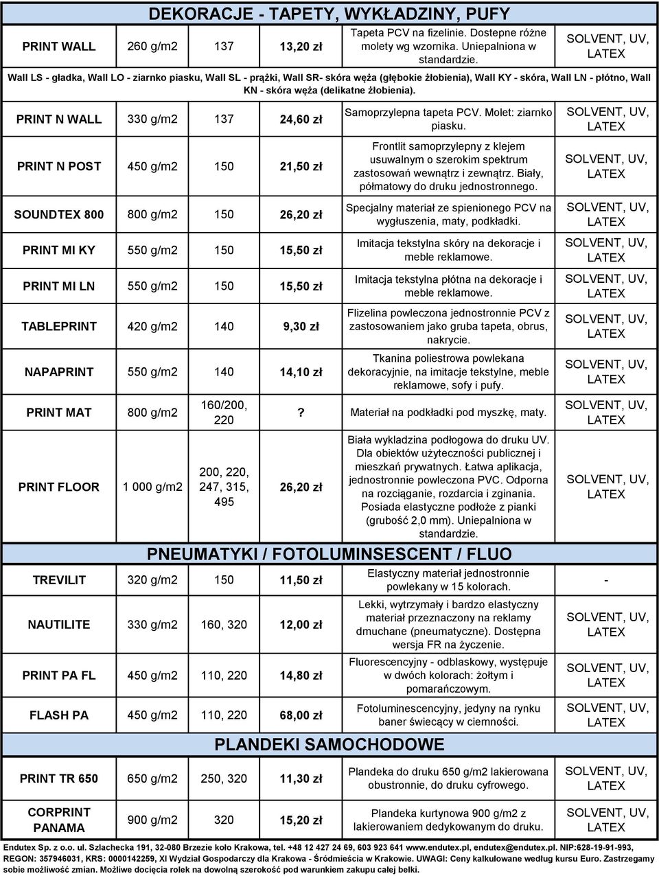 PRINT N POST 450 g/m2 150 21,50 zł SOUNDTEX 800 800 g/m2 150 26,20 zł PRINT MI KY PRINT MI LN 550 g/m2 150 15,50 zł TABLEPRINT 420 g/m2 140 9,30 zł NAPAPRINT 550 g/m2 140 14,10 zł PRINT MAT PRINT