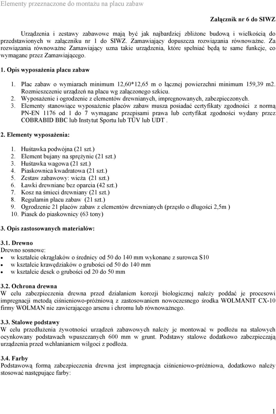 Plac zabaw o wymiarach minimum 12,60*12,65 m o łącznej powierzchni minimum 159,39 m2. Rozmieszczenie urządzeń na placu wg załączonego szkicu. 2.