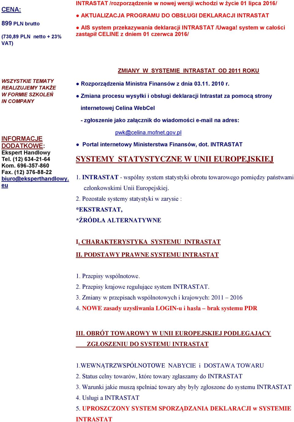 Zmiana procesu wysyłki i obsługi deklaracji Intrastat za pomocą strony internetowej Celina WebCel - zgłoszenie jako załącznik do wiadomości e-mail na adres: INFORMACJE DODATKOWE: Ekspert Handlowy Tel.