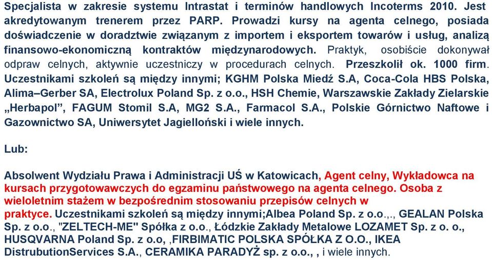 Praktyk, osobiście dokonywał odpraw celnych, aktywnie uczestniczy w procedurach celnych. Przeszkolił ok. 1000 firm. Uczestnikami szkoleń są między innymi; KGHM Polska Miedź S.