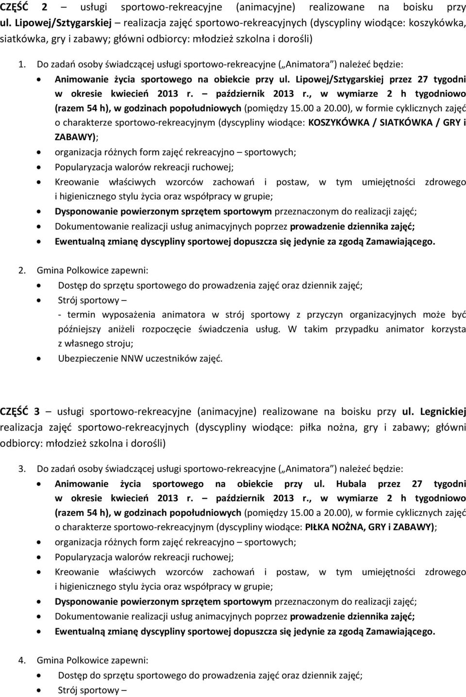 obiekcie przy ul. Lipowej/Sztygarskiej przez 27 tygodni o charakterze sportowo-rekreacyjnym (dyscypliny wiodące: KOSZYKÓWKA / SIATKÓWKA / GRY i ZABAWY); 2.