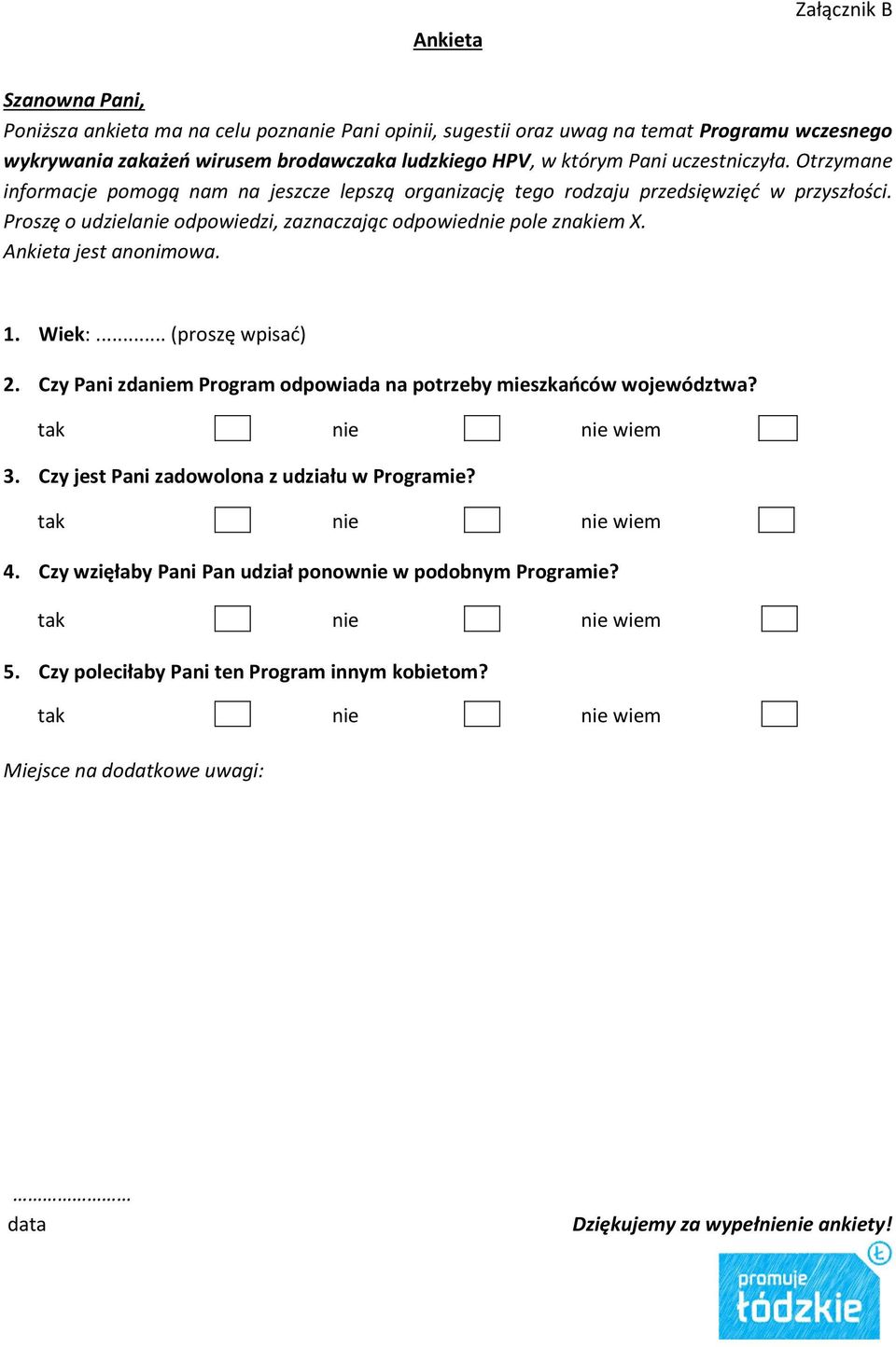 Ankieta jest anonimowa. 1. Wiek:... (proszę wpisać) 2. Czy Pani zdaniem Program odpowiada na potrzeby mieszkańców województwa? tak nie nie wiem 3. Czy jest Pani zadowolona z udziału w Programie?